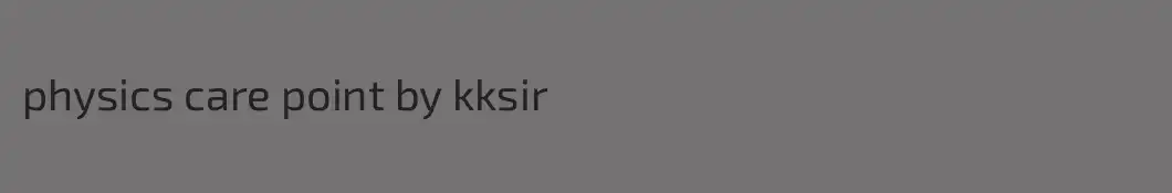 physics care point by kksir